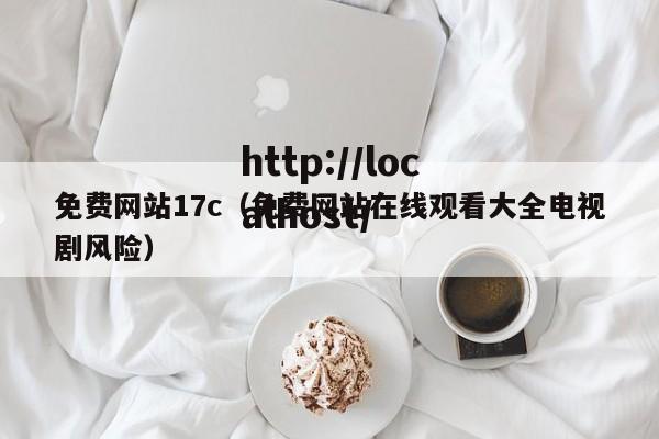 免费网站17c（免费网站在线观看大全电视剧风险）