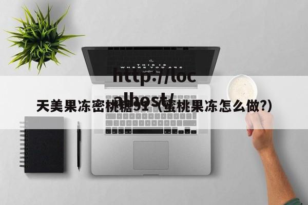 天美果冻密桃糖91（蜜桃果冻怎么做?）