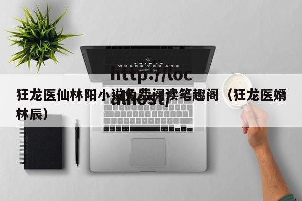 狂龙医仙林阳小说免费阅读笔趣阁（狂龙医婿林辰）