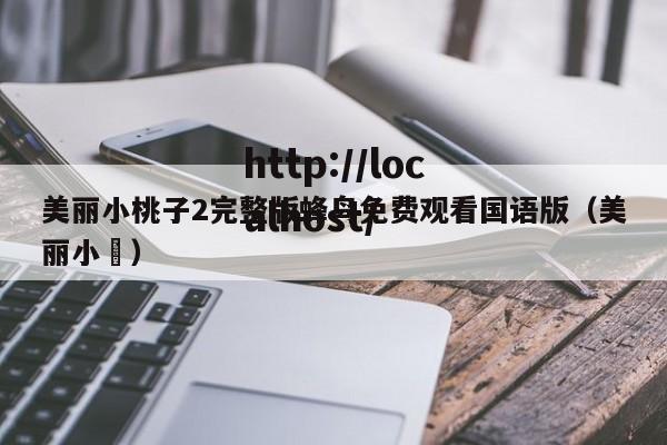 美丽小桃子2完整版蜂鸟免费观看国语版（美丽小鳈）