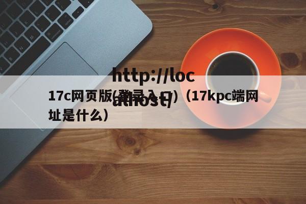 17c网页版(登录入口)（17kpc端网址是什么）